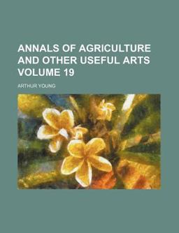 Annals of Agriculture and Other Useful Arts Annals of Agriculture and Other Useful Arts