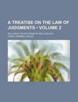 A Treatise on the Law of Judgments; Including the Doctrine of Res Judicat