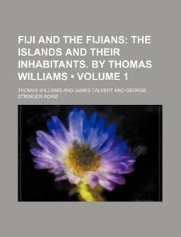 Fiji and the Fijians; the Islands and Their Inhabitants by Thomas Williams