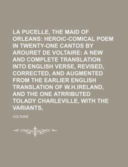 La Pucelle, the Maid of Orleans; an Heroic-Comical Poem in Twenty-One Cantos by Arouret de Voltaire