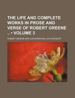 The Life and Complete Works in Prose and Verse of Robert Greene