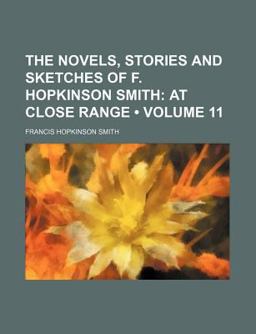 The Novels, Stories and Sketches of F Hopkinson Smith; at Close Range