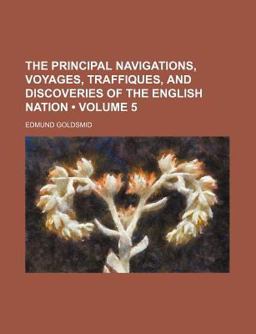 The Principal Navigations, Voyages, Traffiques, and Discoveries of the English Nation