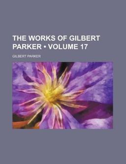 The Works of Gilbert Parker; Embers a Lover's Diary