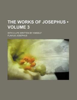 The Works of Josephus; with a Life Written by Himself