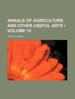 Annals of Agriculture and Other Useful Arts Annals of Agriculture and Other Useful Arts