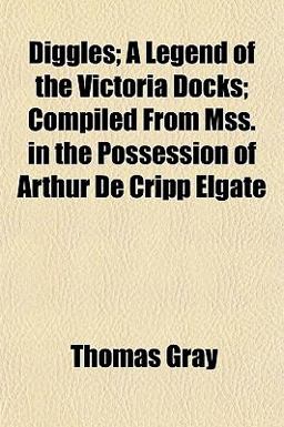 Diggles; a Legend of the Victoria Docks; Compiled from Mss in the Possession of Arthur de Cripp Elgate