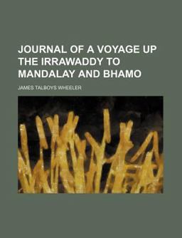 Journal of a Voyage up the Irrawaddy to Mandalay and Bhamo Journal of a Voyage up the Irrawaddy to Mandalay and Bhamo