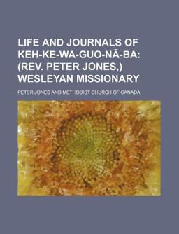 Life and Journals of Keh-Ke-Wa-Guo-Na-Ba; Wesleyan Missionary
