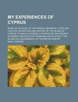 My Experiences of Cyprus; Being an Account of the People, Mediæval Cities and Castles, Antiquities and History of the Island of Cyprus