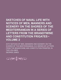 Sketches of Naval Life; with Notices of Men, Manners and Scenery on the Shores of the Mediterranean, in a Series of Letters From