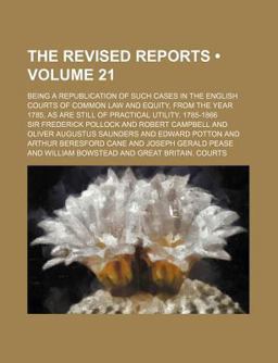 The Revised Reports; Being a Republication of Such Cases in the English Courts of Common Law and Equity, from the Year 1785, As Are Still Of