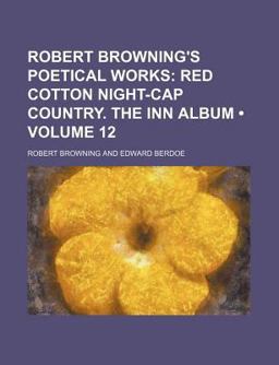 Robert Browning's Poetical Works; Red Cotton Night-Cap Country the Inn Album