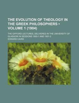 The Evolution of Theology in the Greek Philosophers ); the Gifford Lectures, Delivered in the University of Glasgow in Sessions