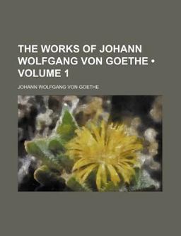 The Works of Johann Wolfgang Von Goe