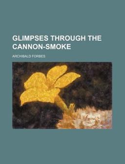 Glimpses Through the Cannon-Smoke; a Series of Sketches
