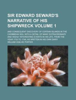 Sir Edward Seward's Narrative of His Shipwreck; and Consequent Discovery of Certain Islands in the Caribbean Se