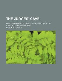 The Judges' Cave; Being a Romance of the New Haven Colony in the Days of the Regicides 1661