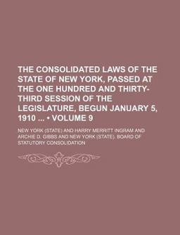 The Consolidated Laws of the State of New York, Passed at the One Hundred and Thirty-Third Session of the Legislature, Begun January 5 1910