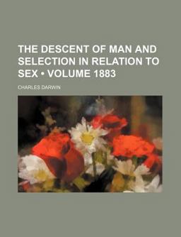 The Descent of Man and Selection in Relation to Sex The Descent of Man and Selection in Relation to Sex