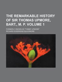The Remarkable History of Sir Thomas Upmore, Bart , M P; Formerly Known As Tommy Upmore