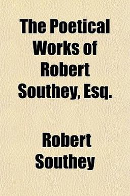 The Poetical Works of Robert Southey, Esq