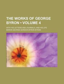 The Works of George Byron; with His Letters and Journals, and His Life
