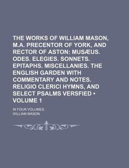 The Works of William Mason, M a Precentor of York, and Rector of Aston; In