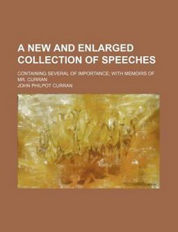A New and Enlarged Collection of Speeches; Containing Several of Importance; with Memoirs of Mr Curran