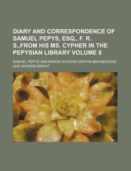 Diary and Correspondence of Samuel Pepys, Esq , F R S ,from His Ms Cypher in the Pepysian Library
