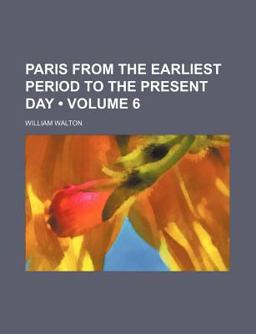 Paris from the Earliest Period to the Present Day