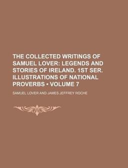 The Collected Writings of Samuel Lover; Legends and Stories of Ireland 1st Ser National Proverbs