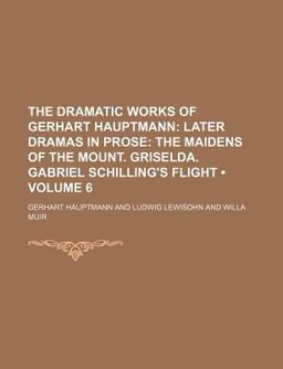 The Dramatic Works of Gerhart Hauptmann; Later Dramas in Prose