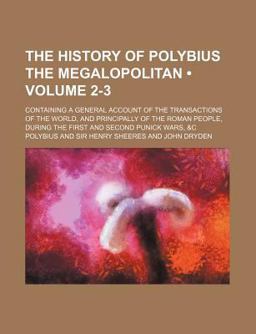 The History of Polybius the Megalopolitan; Containing a General Account of the Transactions of the World, and Principally of the Roman