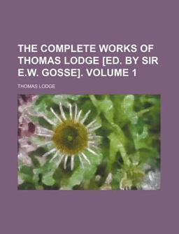 The Complete Works of Thomas Lodge [Ed by Sir E W Gosse]
