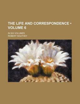 The Life and Correspondence; In Six Volumes