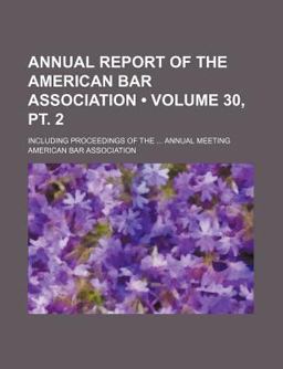Annual Report of the American Bar Association; Including Proceedings of the Annual Meeting
