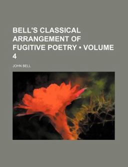 Bell's Classical Arrangement of Fugitive Poetry