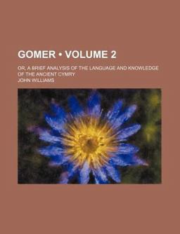 Gomer; or, a Brief Analysis of the Language and Knowledge of the Ancient Cymry
