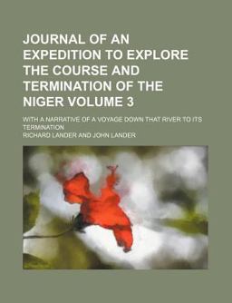 Journal of an Expedition to Explore the Course and Termination of the Niger; with a Narrative of a Voyage down That River to Its