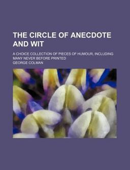 The Circle of Anecdote and Wit; a Choice Collection of Pieces of Humour, Including Many Never Before Printed