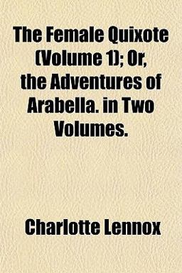 The Female Quixote; or, the Adventures of Arabella In The Female Quixote; or, the Adventures of Arabella In