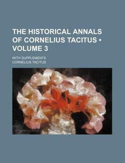 The Historical Annals of Cornelius Tacitus; with Supplements