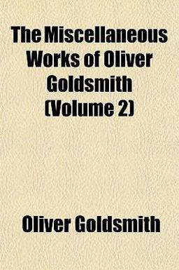 The Miscellaneous Works of Oliver Goldsmith