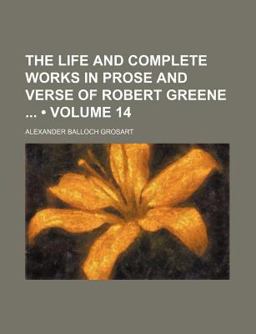 The Life and Complete Works in Prose and Verse of Robert Greene