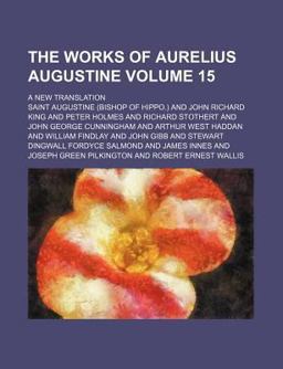 The Works of Aurelius Augustine; a New Translation