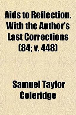 Aids to Reflection with the Author's Last Corrections