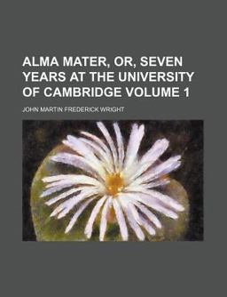 Alma Mater, or, Seven Years at the University of Cambridge