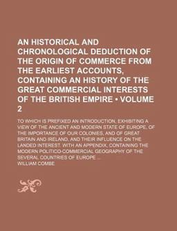 An Historical and Chronological Deduction of the Origin of Commerce from the Earliest Accounts, Containing an History of the Great Commercial