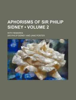 Aphorisms of Sir Philip Sidney; with Remarks Aphorisms of Sir Philip Sidney; with Remarks